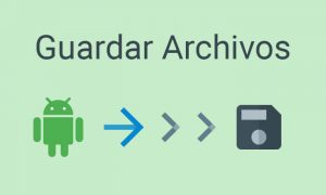 guardar archivos guardar datos android